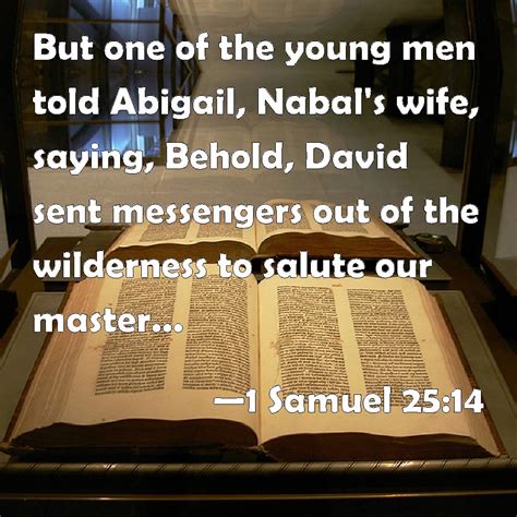 1 Samuel 25:14 But one of the young men told Abigail, Nabal's wife ...