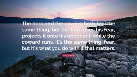 Cus D'Amato Quote: “The hero and the coward both feel the same thing, but the hero uses his fear ...