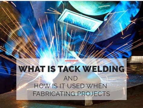 What Is Tack Welding and How is it Used When Fabricating Projects?