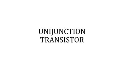 UNIJUNCTION TRANSISTOR.pptx