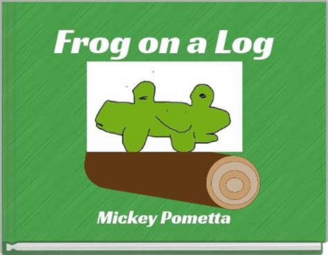 "Frog on a Log" - Free stories online. Create books for kids | StoryJumper