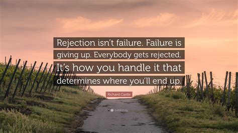 Richard Castle Quote: “Rejection isn’t failure. Failure is giving up. Everybody gets rejected ...