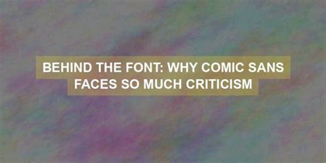 Behind The Font: Why Comic Sans Faces So Much Criticism - Web News 21