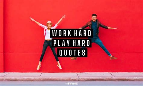 50 Best Work Hard Play Hard Quotes For Success - The STRIVE