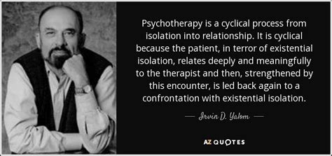 Irvin D. Yalom quote: Psychotherapy is a cyclical process from ...