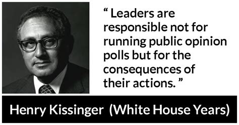 Henry Kissinger: “Leaders are responsible not for running public...”