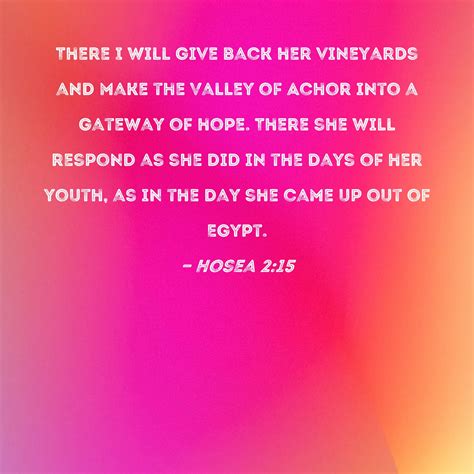 Hosea 2:15 There I will give back her vineyards and make the Valley of Achor into a gateway of ...