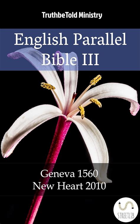 English Parallel Bible III: Geneva 1560 - New Heart 2010 (Parallel ...