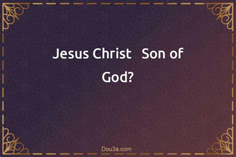 Jesus Christ - Son of God?