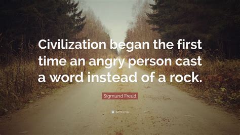 Sigmund Freud Quote: “Civilization began the first time an angry person ...