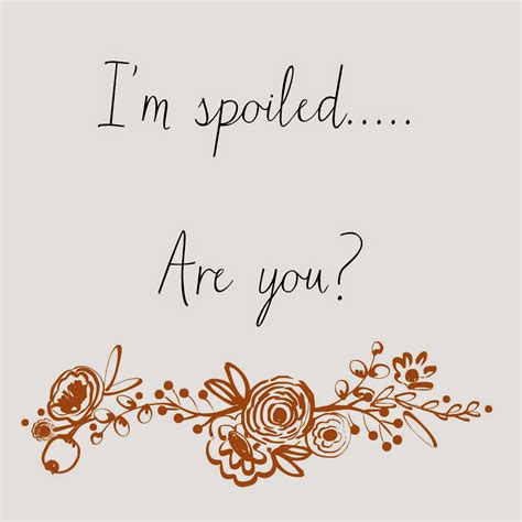 You Are So Spoiled Quotes. QuotesGram