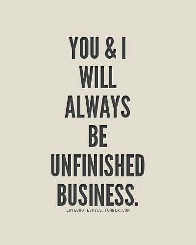 Unfinished business | Quotes about love and relationships, Love affair ...