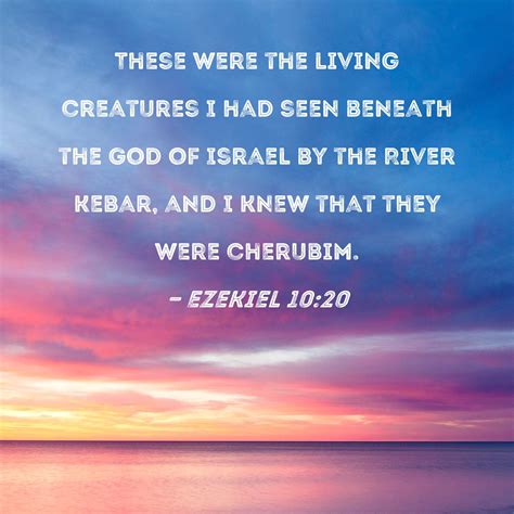 Ezekiel 10:20 These were the living creatures I had seen beneath the ...