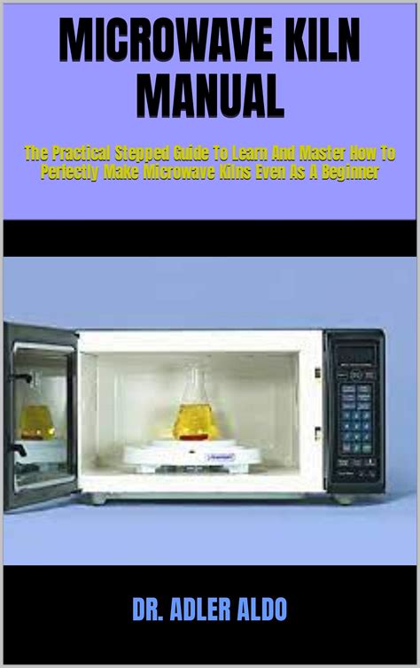 Buy MICROWAVE KILN MANUAL : The Practical Stepped Guide To Learn And Master How To Perfectly ...