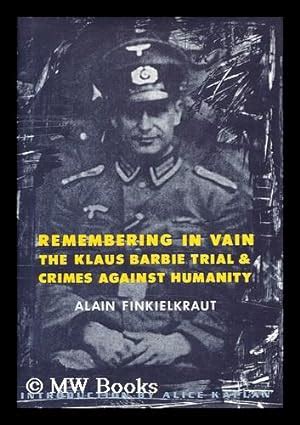 Remembering in vain : the Klaus Barbie trial and crimes against ...