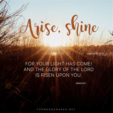 Arise, shine; For your light has come! And the glory of the LORD is risen upon you. Isaiah‬ ‭60 ...