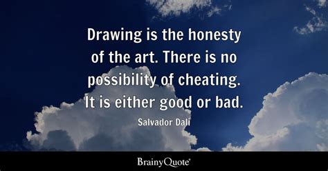 Salvador Dali - Drawing is the honesty of the art. There...