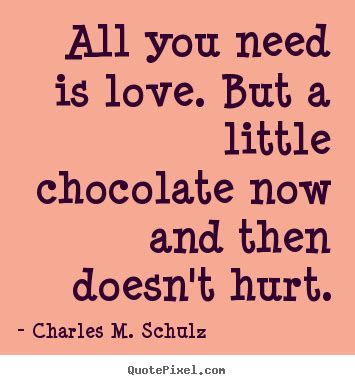 Charles M. Schulz Quotes - All you need is love. But a little chocolate now and then doesn't ...