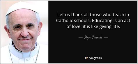 Pope Francis quote: Let us thank all those who teach in Catholic schools...