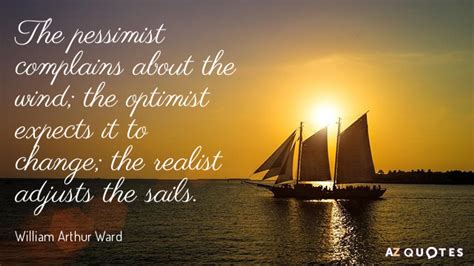 William Arthur Ward quote: The pessimist complains about the wind; the optimist expects it...