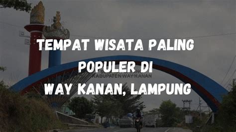 Tempat wisata paling populer di Way Kanan, Lampung - Kelilink.com