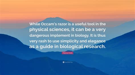 Francis Crick Quote: “While Occam’s razor is a useful tool in the ...