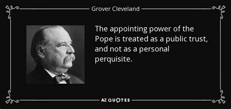 Grover Cleveland quote: The appointing power of the Pope is treated as a...