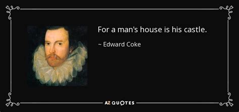 Edward Coke quote: For a man's house is his castle.