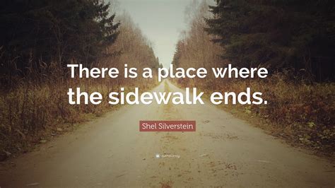 Shel Silverstein Quote: “There is a place where the sidewalk ends.”