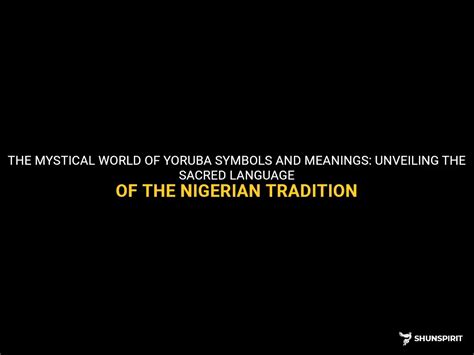 The Mystical World Of Yoruba Symbols And Meanings: Unveiling The Sacred Language Of The Nigerian ...