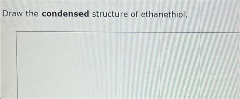 Solved Draw the condensed structure of ethanethiol. | Chegg.com