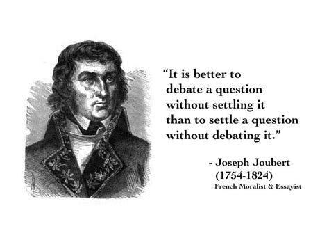 “It is better to debate a question without settling it than to settle a question without ...