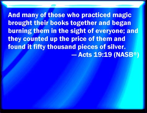 Acts 19:19 Many of them also which used curious arts brought their books together, and burned ...