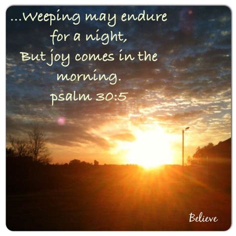 Joy comes in the morning | Psalm 30 5, Weeping may endure, Believe