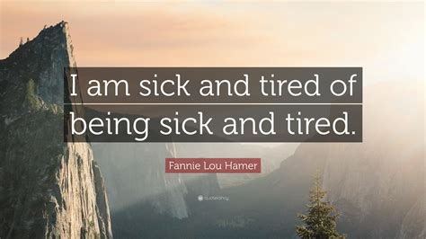 Fannie Lou Hamer Quote: “I am sick and tired of being sick and tired.”