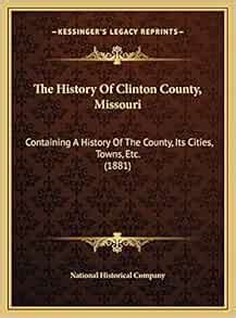 The History Of Clinton County, Missouri: Containing A History Of The ...