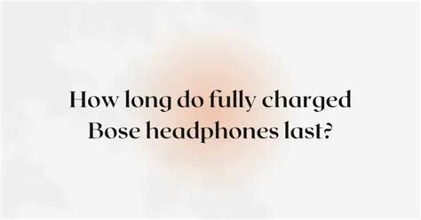 How long do fully charged Bose headphones last? - All For Turntables