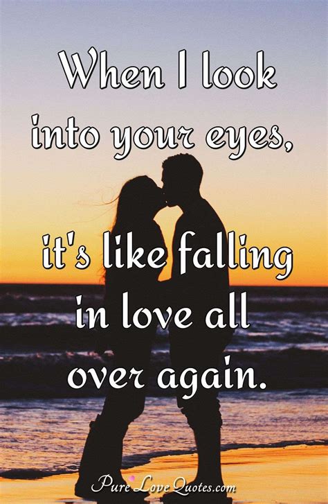 When I look into your eyes, it's like falling in love all over again. | PureLoveQuotes