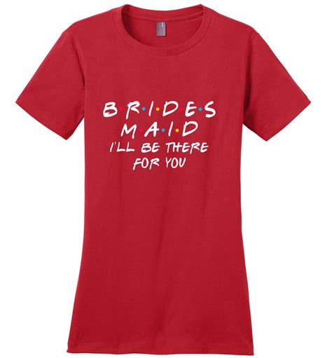 Brides Maid Wedding Party T-shirt| Friends TV Show Perfect Weight Tee| I'll Be There For You ...