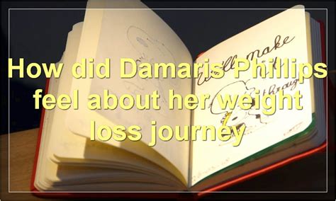 How did Damaris Phillips feel about her weight loss journey | Food Readme