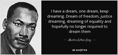 Martin Luther King, Jr. quote: I have a dream, one dream, keep dreaming. Dream of...