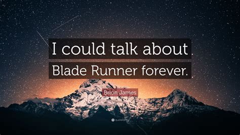 Brion James Quote: “I could talk about Blade Runner forever.”