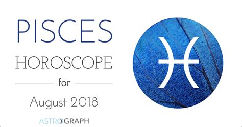 ASTROGRAPH - Pisces Horoscope for August 2018