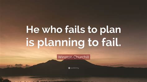 Winston Churchill Quote: “He who fails to plan is planning to fail.” (9 ...