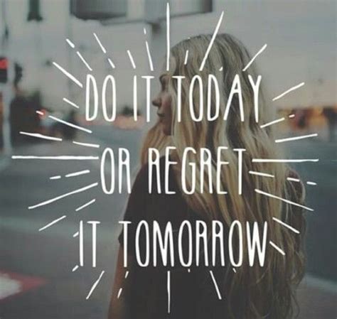 Do It Today Or Regret It Tomorrow Pictures, Photos, and Images for Facebook, Tumblr, Pinterest ...