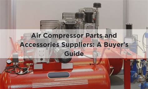 Air Compressor Parts and Accessories Suppliers: A Buyer's Guide