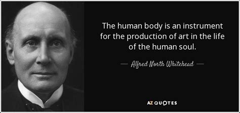 Alfred North Whitehead quote: The human body is an instrument for the ...