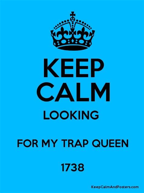 KEEP CALM LOOKING FOR MY TRAP QUEEN 1738 - Keep Calm and Posters Generator, Maker For Free ...