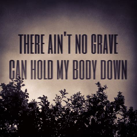 There ain't no grave can hold my body down. #JohnnyCash #quote | Johnny cash, Lyrics, Hold me