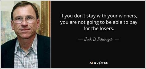 Jack D. Schwager quote: If you don’t stay with your winners, you are not...